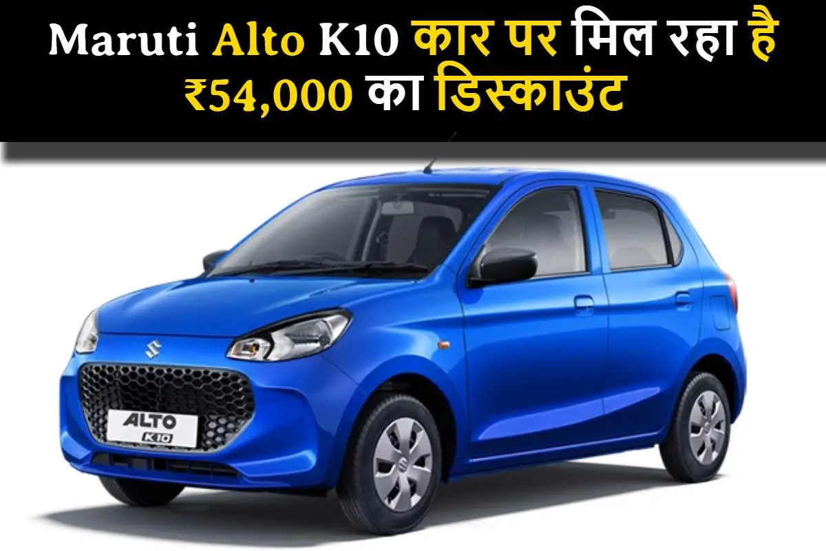 Maruti Alto K10 कार पर मिल रहा है ₹54,000 का डिस्काउंट, यहाँ देखिये पूरी जानकारी। 