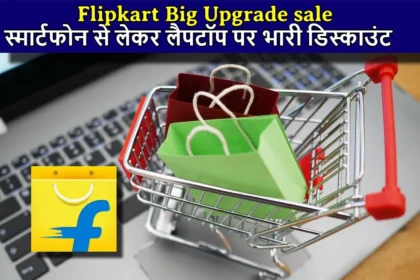 आ गई धमाकेदार Flipkart Big Upgrade sale ! स्मार्टफोन से लेकर लैपटॉप पर भारी डिस्काउंट , iPhone की कीमत मात्र इतनी 